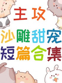 主攻沙雕甜宠短篇合集